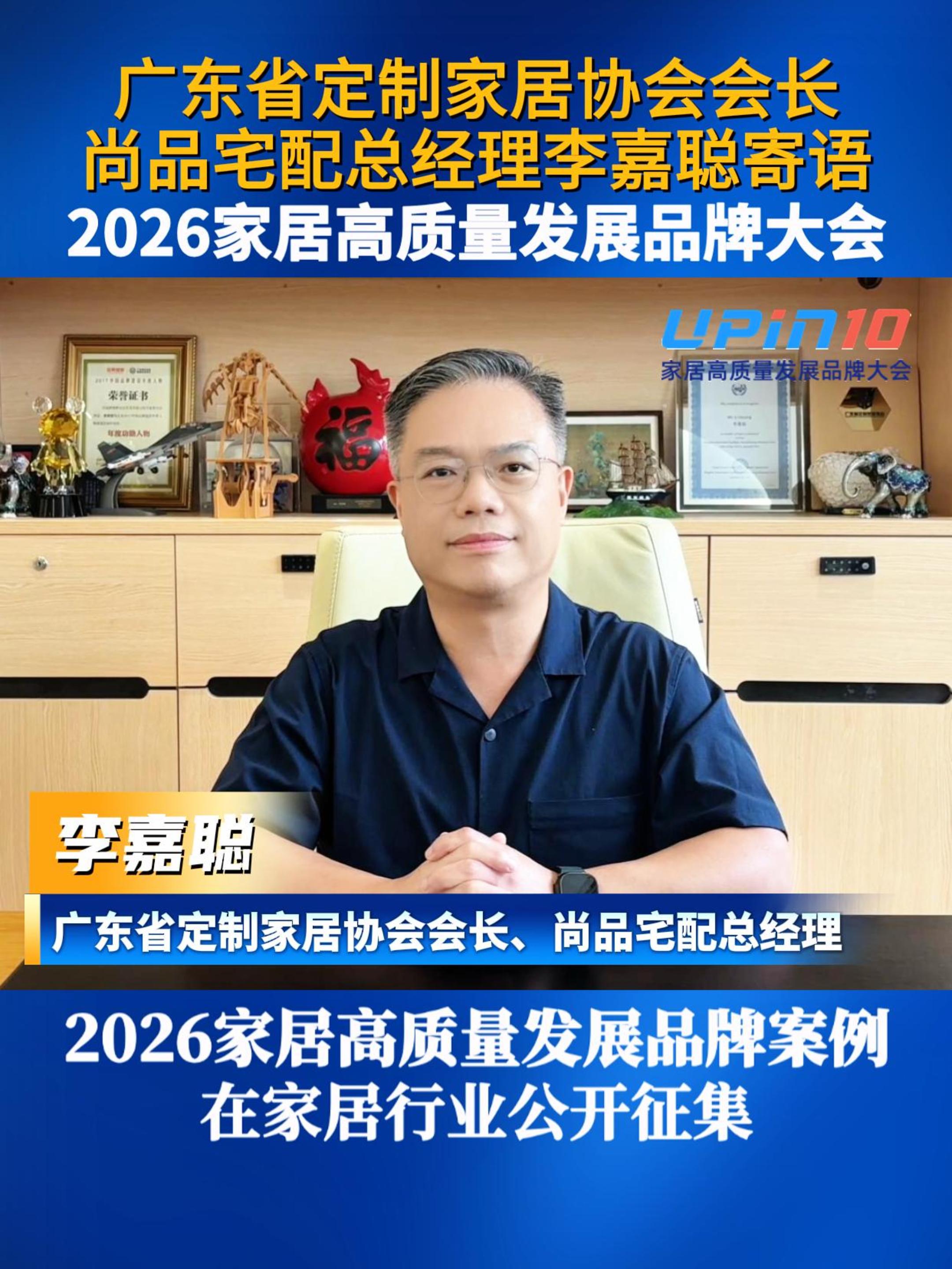 广东省定制家居协会会长、尚品宅配总经理李嘉聪寄语2026家居高质量发展品牌大会，30多个品类的2026家居高质量发展品牌案例，正在家居行业公开征集，欢迎企业自荐，欢迎同行推荐，敬请共同关注!